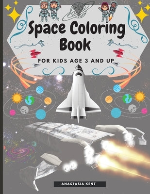 Space Coloring Book for Kids Age 3 and UP: Cute Illustrations for Coloring Including Planets, Astronauts, Spaceships, Rockets, Aliens by Kent, Anastasia