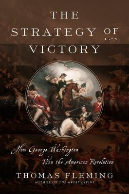 The Strategy of Victory: How General George Washington Won the American Revolution by Fleming, Thomas