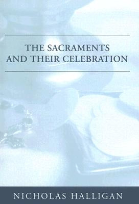 The Sacraments and Their Celebration by Halligan, Nicholas