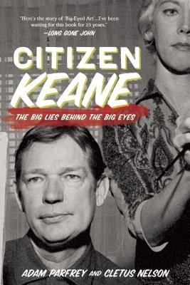 Citizen Keane: The Big Lies Behind the Big Eyes by Nelson, Cletus
