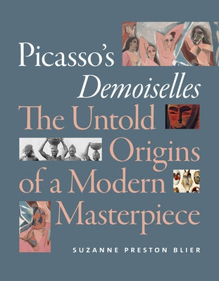 Picasso's Demoiselles: The Untold Origins of a Modern Masterpiece by Blier, Suzanne Preston