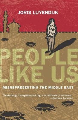 People Like Us: Misrepresenting the Middle East by Luyendijk, Joris