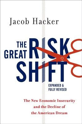 The Great Risk Shift: The New Economic Insecurity and the Decline of the American Dream by Hacker, Jacob S.
