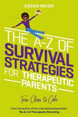 The A-Z of Survival Strategies for Therapeutic Parents: From Chaos to Cake by Naish, Sarah