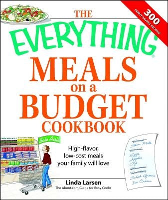 The Everything Meals on a Budget Cookbook: High-Flavor, Low-Cost Meals Your Family Will Love by Larsen, Linda