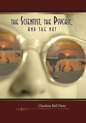 The Scientist, the Psychic, and the Nut by Dietz, Charlene Bell