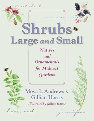 Shrubs Large and Small: Natives and Ornamentals for Midwest Gardens by Andrews, Moya L.