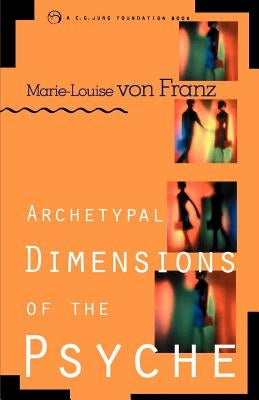 Archetypal Dimensions of the Psyche by Von Franz, Marie-Louise
