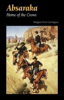 Absaraka: Home of the Crows by Carrington, Margaret Irvin