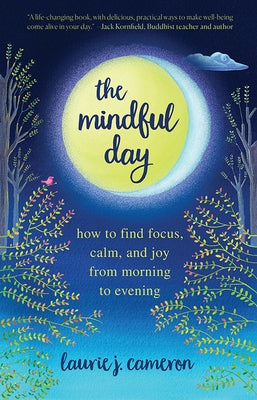 The Mindful Day: How to Find Focus, Calm, and Joy from Morning to Evening by Cameron, Laurie J.