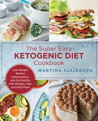 The Super Easy Ketogenic Diet Cookbook: Lose Weight, Reduce Inflammation, and Get Healthy with Recipes, Tips, and Meal Plans by Slajerova, Martina