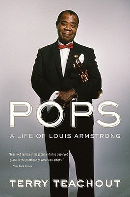 Pops: A Life of Louis Armstrong by Teachout, Terry