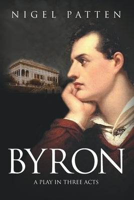 Byron - A Play in Three Acts by Patten, Nigel