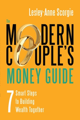 The Modern Couple's Money Guide: 7 Smart Steps to Building Wealth Together by Scorgie, Lesley-Anne