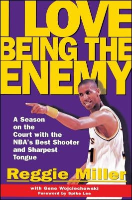 I Love Being the Enemy: A Season on the Court with the Nba's Best Shooter and Sharpest Tongue by Miller, Reggie