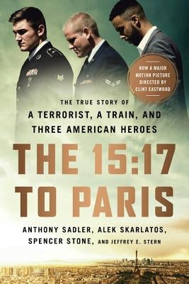The 15:17 to Paris: The True Story of a Terrorist, a Train, and Three American Heroes by Sadler, Anthony
