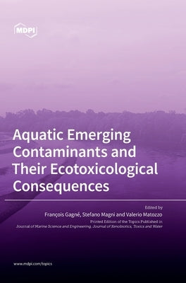 Aquatic Emerging Contaminants and Their Ecotoxicological Consequences by Gagné, François
