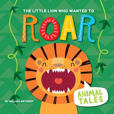 The Little Lion Who Wanted to Roar by Anthony, William