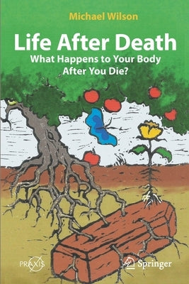 Life After Death: What Happens to Your Body After You Die? by Wilson, Mike