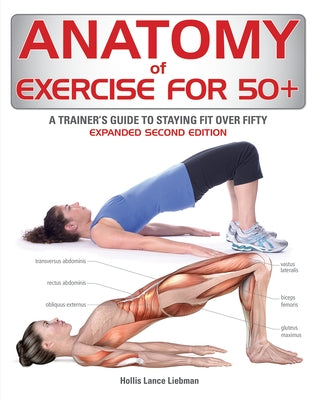 Anatomy of Exercise for 50+: A Trainer's Guide to Staying Fit Over Fifty by Liebman, Hollis