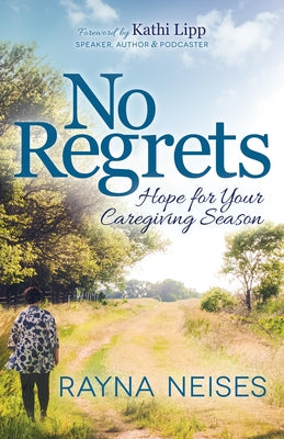 No Regrets: Hope for Your Caregiving Season by Neises, Rayna