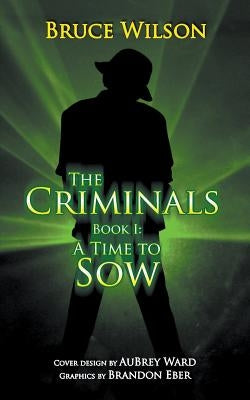 The Criminals - Book I: A Time to Sow by Wilson, Bruce