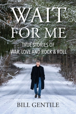 Wait for Me: True Stories of War, Love and Rock & Roll by Gentile, Bill