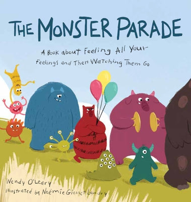 The Monster Parade: A Book about Feeling All Your Feelings and Then Watching Them Go by O'Leary, Wendy