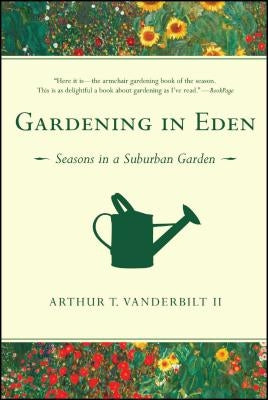 Gardening in Eden: Seasons in a Suburban Garden by Vanderbilt, Arthur T., II