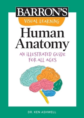 Visual Learning: Human Anatomy: An Illustrated Guide for All Ages by Ashwell, Ken