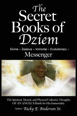 The Secret Books of Dziem Messenger: The Spiritual, Mental and Physical Collective Thoughts of An Angels Battle for His Immortality by Anderson, Ricky