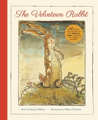 The Velveteen Rabbit: A Faithful Reproduction of the Children's Classic, Featuring the Original Artworks by Williams, Margery