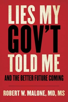 Lies My Gov't Told Me: And the Better Future Coming by Malone, Robert W.