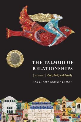 The Talmud of Relationships, Volume 1, Volume 1: God, Self, and Family by Scheinerman, Amy