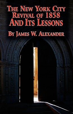 The New York City Revival of 1858 and Its Lessons by Alexander, James W.
