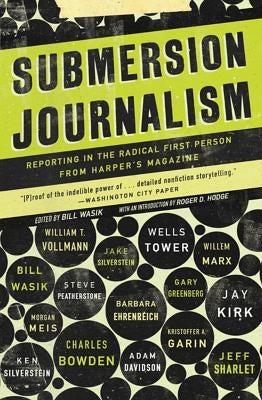Submersion Journalism: Reporting in the Radical First Person from Harper's Magazine by Wasik, Bill