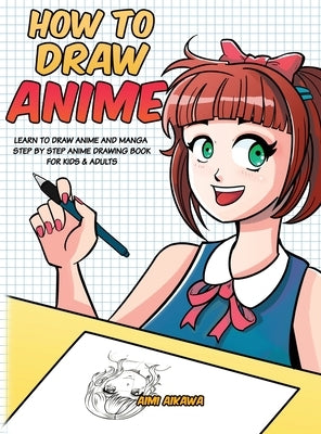 How to Draw Anime: Learn to Draw Anime and Manga - Step by Step Anime Drawing Book for Kids & Adults by Aikawa, Aimi