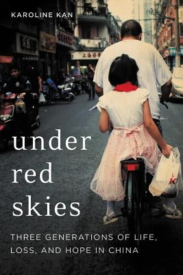 Under Red Skies: Three Generations of Life, Loss, and Hope in China by Kan, Karoline