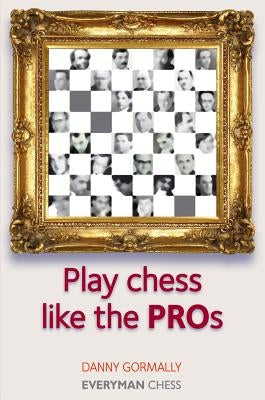Play Chess Like the Pros by Gormally, Danny