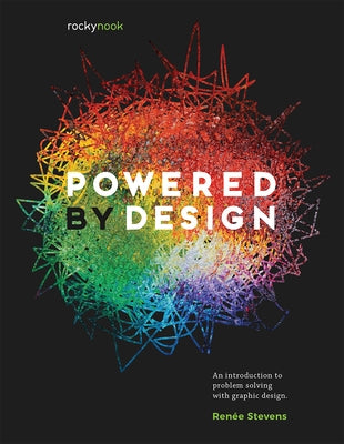 Powered by Design: An Introduction to Problem Solving with Graphic Design by Stevens, Renee