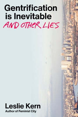 Gentrification Is Inevitable and Other Lies by Kern, Leslie