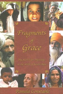 Fragments of Grace: My Search for Meaning in the Strife of South Asia by Constable, Pamela