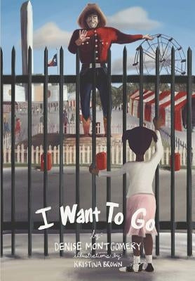 I Want to Go! by Montgomery, Denise Elaine