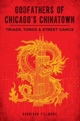 Godfathers of Chicago?s Chinatown: Triads, Tongs & Street Gangs by Daly, Charles