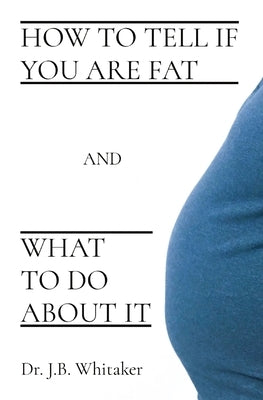 How to Tell if You Are Fat and What to Do About It by Whitaker, J. B.