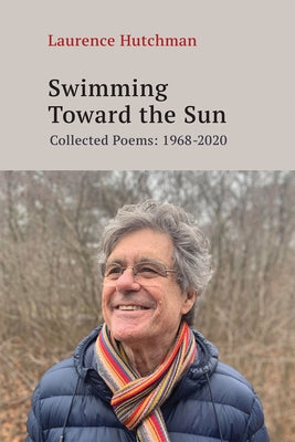 Swimming Towards the Sun: Collected Poems 1968-2020 by Hutchman, Laurence