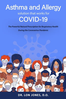Asthma and Allergy Solution That Works for Covid-19: The Powerful Natural Prescription for Respiratory Health During the Conronavirus Pandemic by Jones D. O., Lon