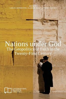 Nations under God: The Geopolitics of Faith in the Twenty-First Century by Herrington, Luke M.