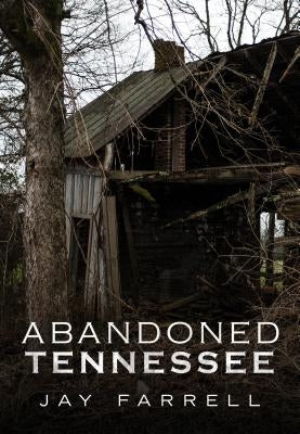 Abandoned Tennessee by Farrell, Jay