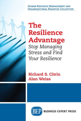 The Resilience Advantage: Stop Managing Stress and Find Your Resilience by Citrin, Richard S.